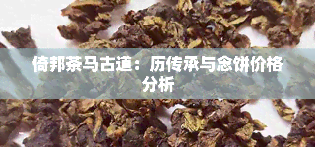 倚邦茶马古道：历传承与念饼价格分析