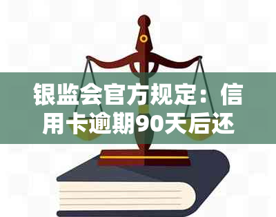 银监会官方规定：信用卡逾期90天后还款将计入本金，用户需了解的全部内容