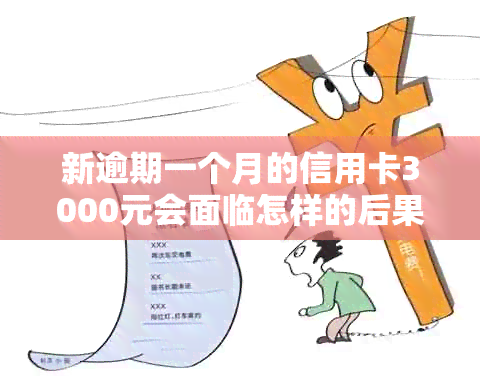 新逾期一个月的信用卡3000元会面临怎样的后果和处理方法？