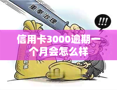 信用卡3000逾期一个月会怎么样