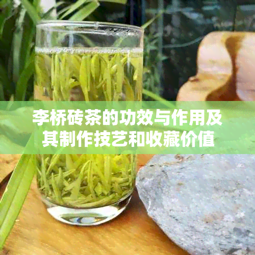 李桥砖茶的功效与作用及其制作技艺和收藏价值