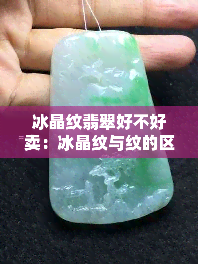 冰晶纹翡翠好不好卖：冰晶纹与纹的区别，是否算瑕疵？