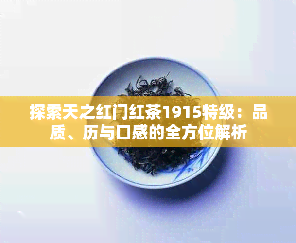 探索天之红门红茶1915特级：品质、历与口感的全方位解析