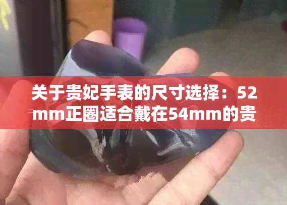 关于贵妃手表的尺寸选择：52mm正圈适合戴在54mm的贵妃表上吗？