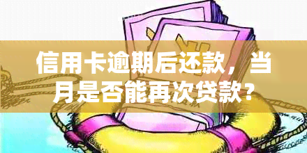 信用卡逾期后还款，当月是否能再次贷款？