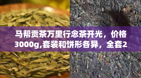 马帮贡茶万里行念茶开光，价格3000g,套装和饼形各异，全套2006年两公斤茶