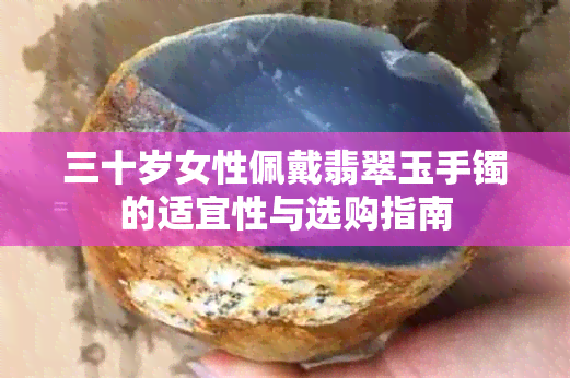 三十岁女性佩戴翡翠玉手镯的适宜性与选购指南