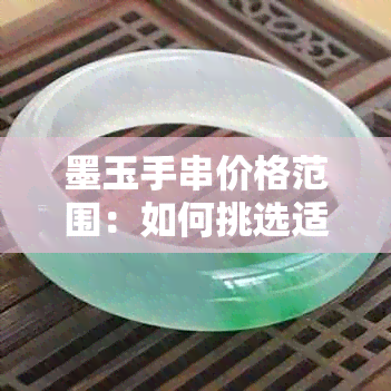 墨玉手串价格范围：如何挑选适合自己预算的手串？