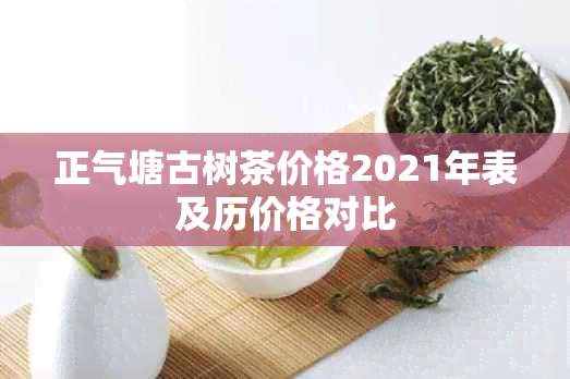 正气塘古树茶价格2021年表及历价格对比