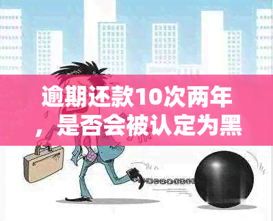 逾期还款10次两年，是否会被认定为黑户？