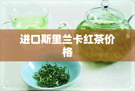 进口斯里兰卡红茶价格