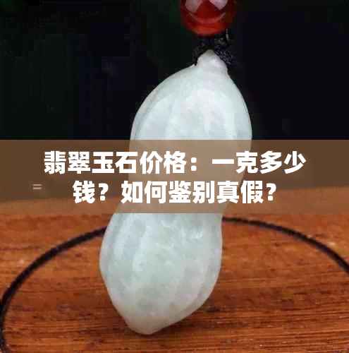 翡翠玉石价格：一克多少钱？如何鉴别真假？