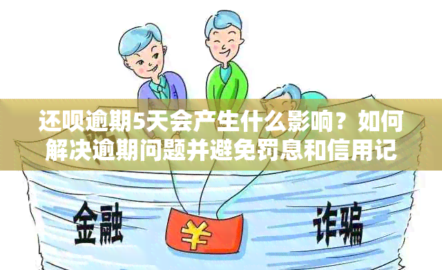 还款逾期5天会产生什么影响？如何解决逾期问题并避免罚息和信用记录受损？