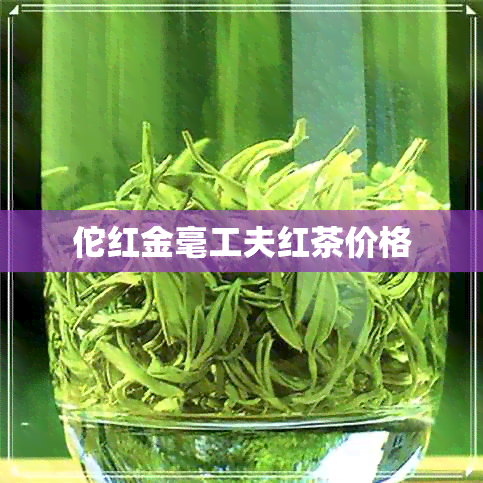 佗红金毫工夫红茶价格