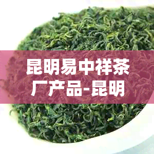 昆明易中祥茶厂产品-昆明易中祥茶厂产品介绍