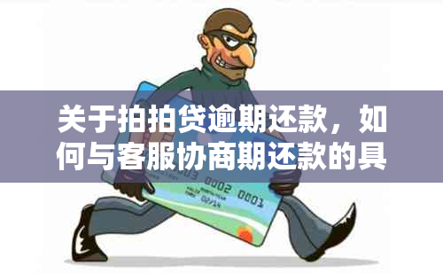 关于拍拍贷逾期还款，如何与客服协商期还款的具体步骤和注意事项？