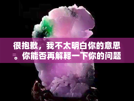 很抱歉，我不太明白你的意思。你能否再解释一下你的问题？??