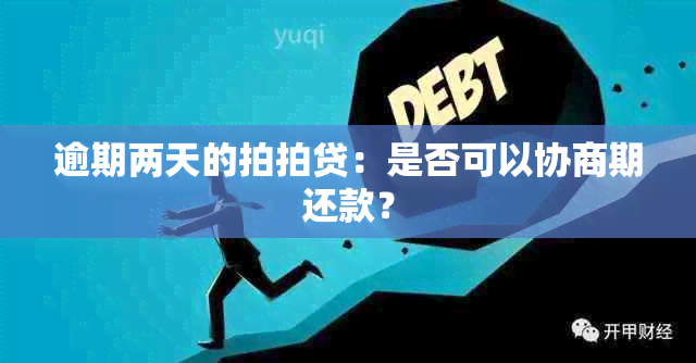 逾期两天的拍拍贷：是否可以协商期还款？