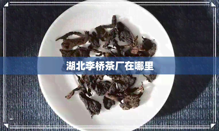 湖北李桥茶厂在哪里