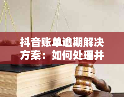 抖音账单逾期解决方案：如何处理并避免影响信用？