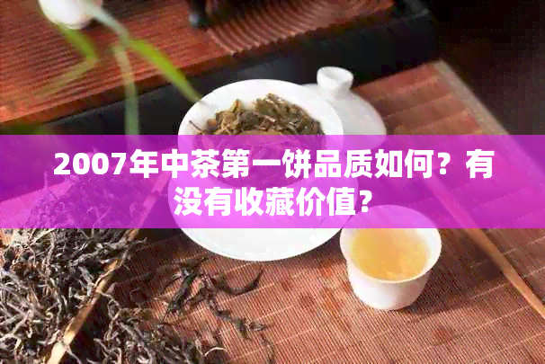 2007年中茶之一饼品质如何？有没有收藏价值？