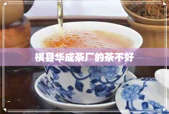 横县华成茶厂的茶不好