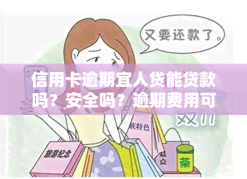 信用卡逾期宜人贷能贷款吗？安全吗？逾期费用可以协商减免吗？