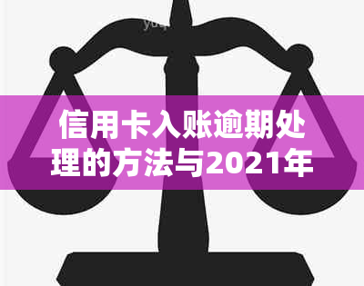 信用卡入账逾期处理的方法与2021年新动态