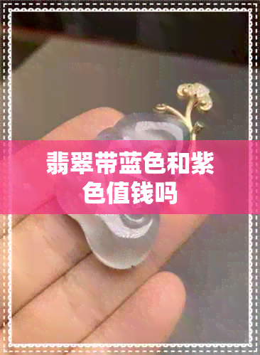 翡翠带蓝色和紫色值钱吗