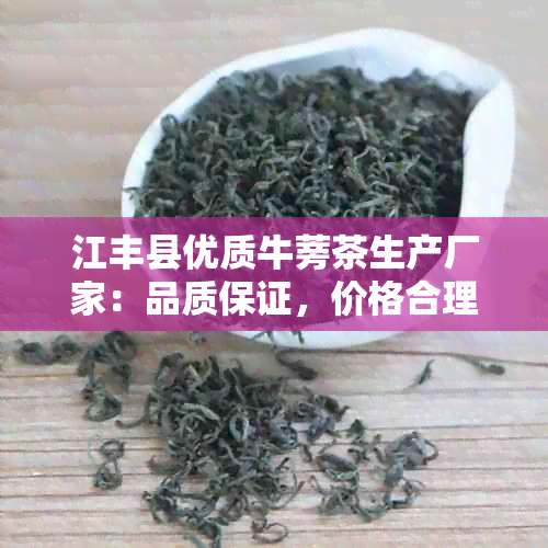 江丰县优质牛蒡茶生产厂家：品质保证，价格合理，一站式购茶体验