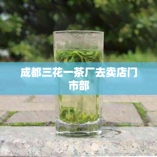 成都三花一茶厂去卖店门市部