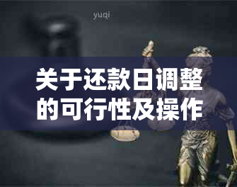 关于还款日调整的可行性及操作指南