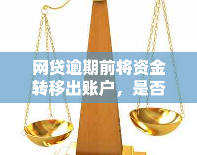 网贷逾期前将资金转移出账户，是否会产生负面影响？