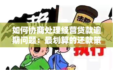 如何协商处理经营贷款逾期问题：最划算的还款策略和解决方案全面解析