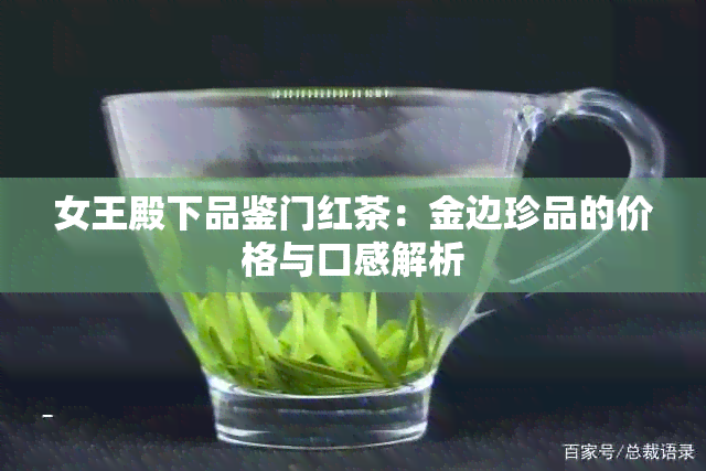 女王殿下品鉴门红茶：金边珍品的价格与口感解析