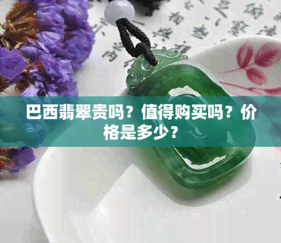 巴西翡翠贵吗？值得购买吗？价格是多少？