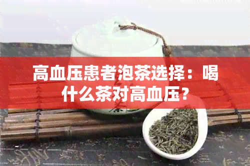 高血压患者泡茶选择：喝什么茶对高血压？