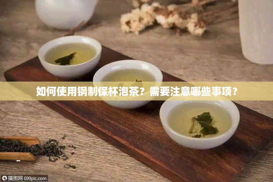 如何使用钢制保杯泡茶？需要注意哪些事项？