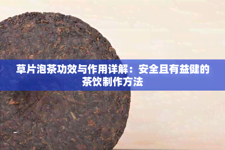 草片泡茶功效与作用详解：安全且有益健的茶饮制作方法