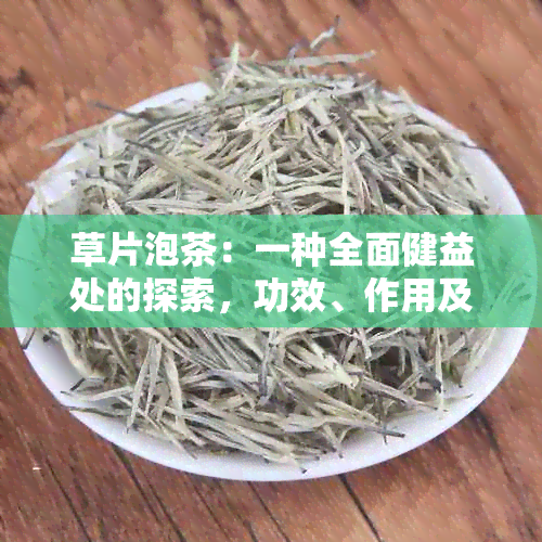 草片泡茶：一种全面健益处的探索，功效、作用及其在饮食中的禁忌