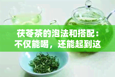 茯苓茶的泡法和搭配：不仅能喝，还能起到这些作用！