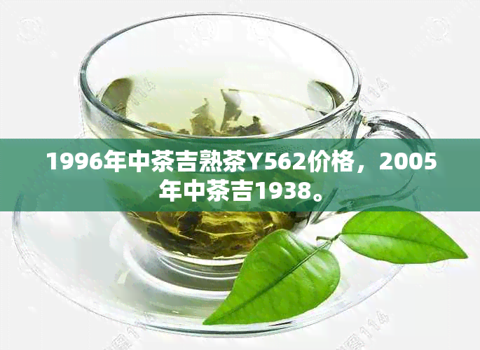 1996年中茶吉熟茶Y562价格，2005年中茶吉1938。