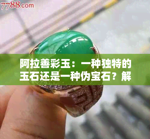 阿拉善彩玉：一种独特的玉石还是一种伪宝石？解答你关于它的所有疑问