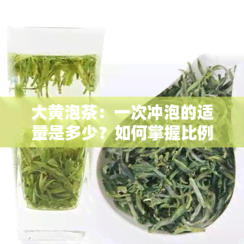 大黄泡茶：一次冲泡的适量是多少？如何掌握比例？