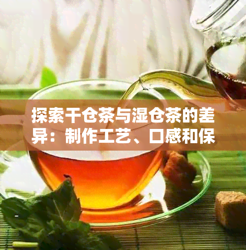 探索干仓茶与湿仓茶的差异：制作工艺、口感和保存方式对比