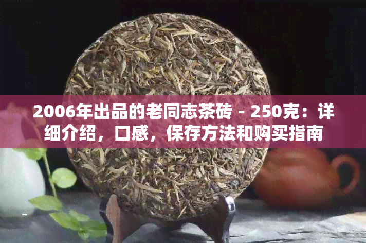 2006年出品的老同志茶砖 - 250克：详细介绍，口感，保存方法和购买指南