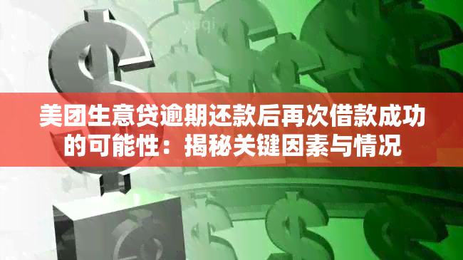 美团生意贷逾期还款后再次借款成功的可能性：揭秘关键因素与情况