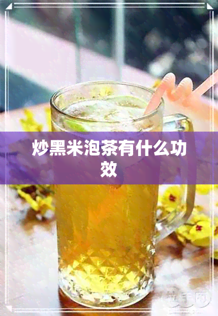 炒黑米泡茶有什么功效