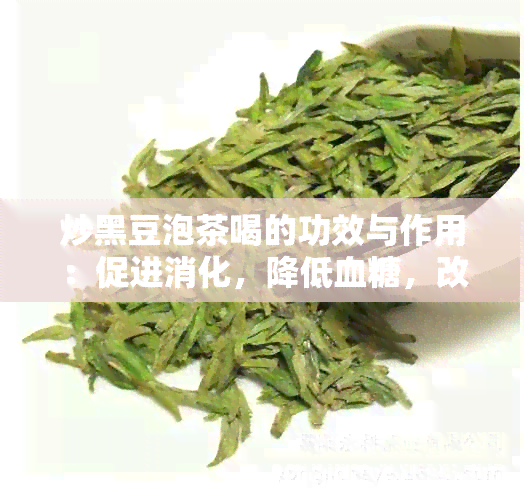 炒黑豆泡茶喝的功效与作用：促进消化，降低血糖，改善便秘