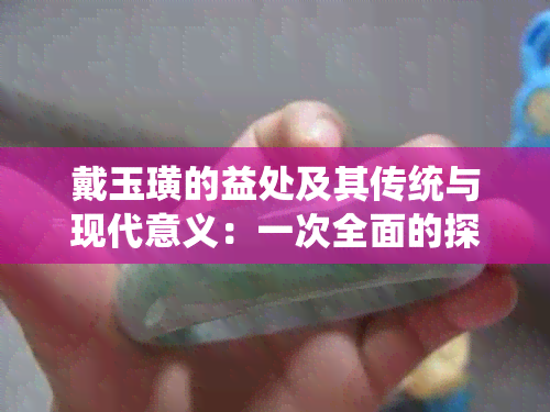 戴玉璜的益处及其传统与现代意义：一次全面的探索